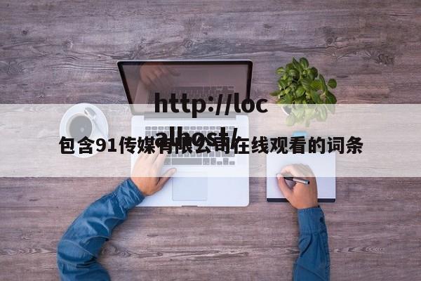 包含91传媒有限公司在线观看的词条